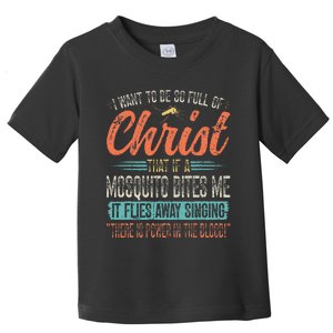 I Want To Be So Full Of Christ That If A Mosquito Bites Me Toddler T-Shirt