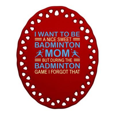 I Want To Be A Nice Sweet Badmintion Mom Ceramic Oval Ornament