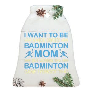 I Want To Be A Nice Sweet Badmintion Mom Ceramic Bell Ornament