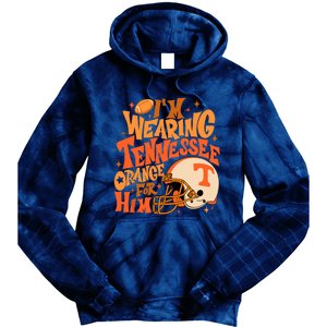 Im Wearing Tennessee Orange For Him Tie Dye Hoodie