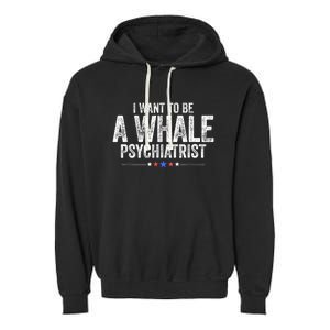 I Want To Be A Whale Psychiatrist Funny Political 2024 Garment-Dyed Fleece Hoodie