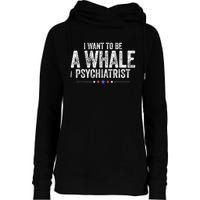 I Want To Be A Whale Psychiatrist Funny Political 2024 Womens Funnel Neck Pullover Hood