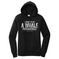 I Want To Be A Whale Psychiatrist Funny Political 2024 Women's Pullover Hoodie