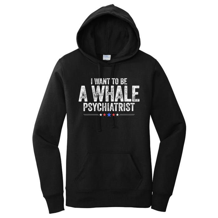 I Want To Be A Whale Psychiatrist Funny Political 2024 Women's Pullover Hoodie