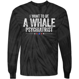 I Want To Be A Whale Psychiatrist Funny Political 2024 Tie-Dye Long Sleeve Shirt