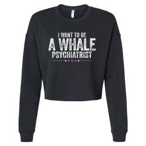 I Want To Be A Whale Psychiatrist Funny Political 2024 Cropped Pullover Crew