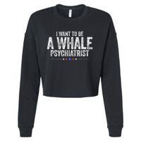 I Want To Be A Whale Psychiatrist Funny Political 2024 Cropped Pullover Crew