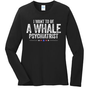 I Want To Be A Whale Psychiatrist Funny Political 2024 Ladies Long Sleeve Shirt