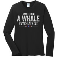 I Want To Be A Whale Psychiatrist Funny Political 2024 Ladies Long Sleeve Shirt