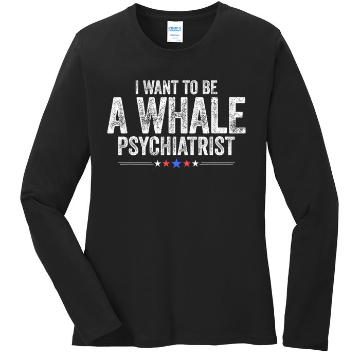 I Want To Be A Whale Psychiatrist Funny Political 2024 Ladies Long Sleeve Shirt