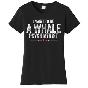 I Want To Be A Whale Psychiatrist Funny Political 2024 Women's T-Shirt