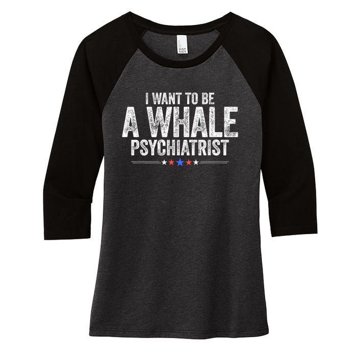 I Want To Be A Whale Psychiatrist Funny Political 2024 Women's Tri-Blend 3/4-Sleeve Raglan Shirt