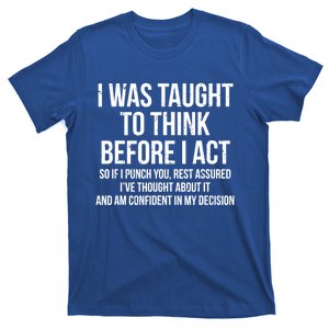 I Was Taught To Think Before I Act Gift Funny Sarcasm Tee T-Shirt