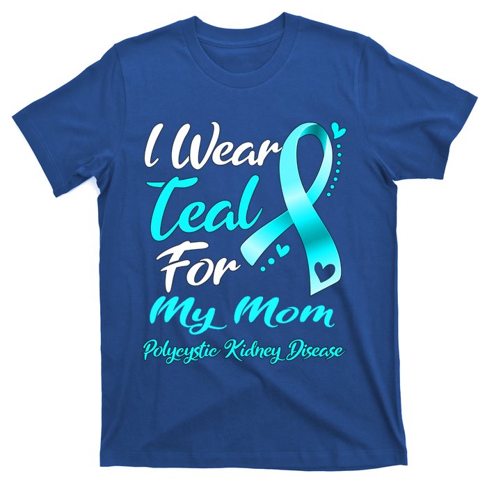 I Wear Teal For My Mom Polycystic Ney Disease Awareness Gift T-Shirt