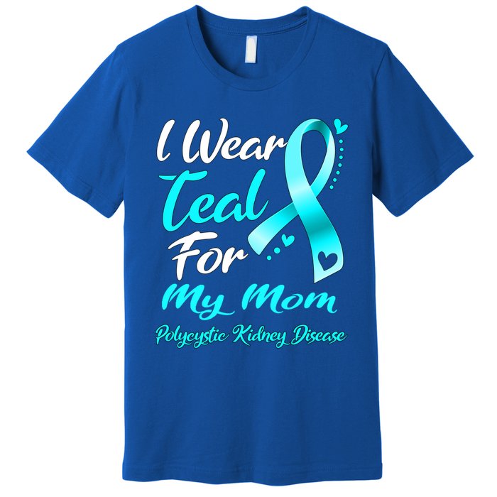 I Wear Teal For My Mom Polycystic Ney Disease Awareness Gift Premium T-Shirt