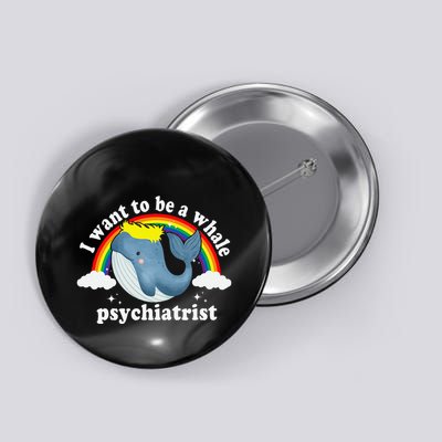 I Want To Be A Whale Psychiatrist Button