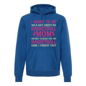 I Want To Be A Nice Sweet Basketball Mom Basketball Cool Gift Premium Hoodie