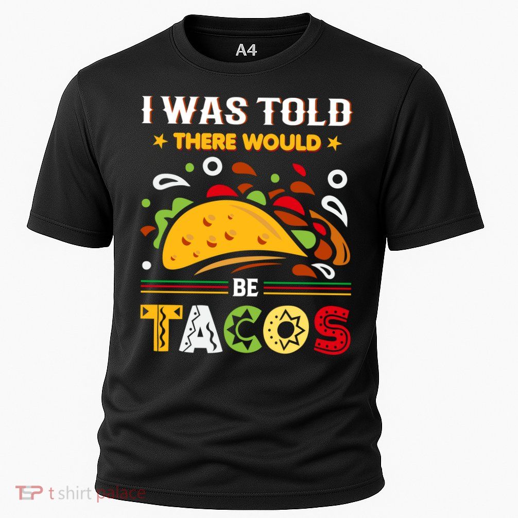 I Was Told There Would Be Tacos Cinco De Mayo Gift Performance Shirt