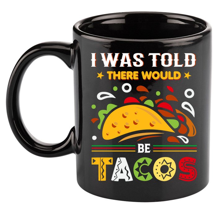 I Was Told There Would Be Tacos Cinco De Mayo Gift 11oz C Handle Ceramic Mug