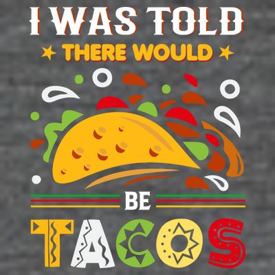 I Was Told There Would Be Tacos Cinco De Mayo Gift T-Shirt