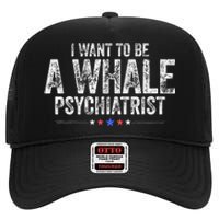 I Want To Be A Whale Psychiatrist Funny Political 2024 High Crown Mesh Back Trucker Hat