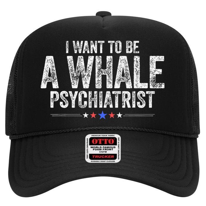 I Want To Be A Whale Psychiatrist Funny Political 2024 High Crown Mesh Back Trucker Hat