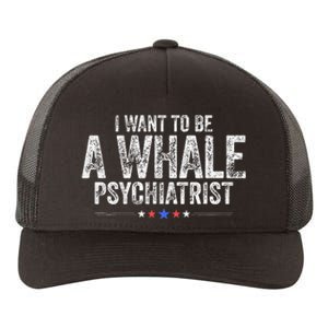 I Want To Be A Whale Psychiatrist Funny Political 2024 Yupoong Adult 5-Panel Trucker Hat