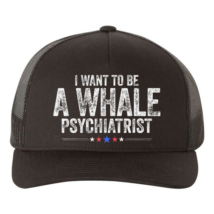 I Want To Be A Whale Psychiatrist Funny Political 2024 Yupoong Adult 5-Panel Trucker Hat