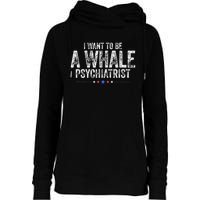 I Want To Be A Whale Psychiatrist Funny Political 2024 Womens Funnel Neck Pullover Hood