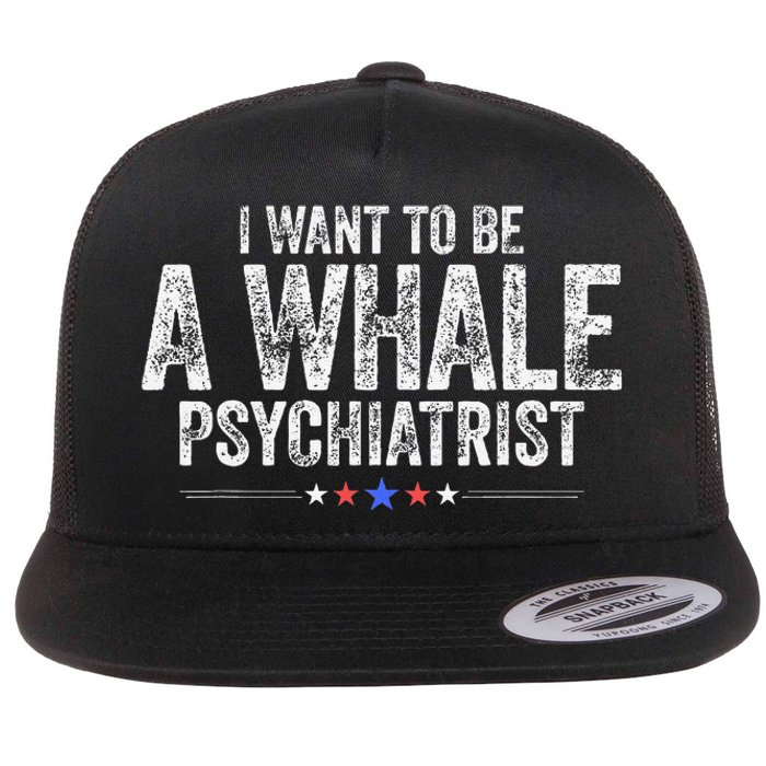 I Want To Be A Whale Psychiatrist Funny Political 2024 Flat Bill Trucker Hat