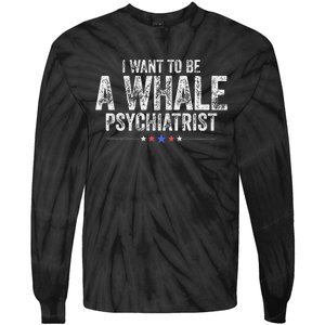 I Want To Be A Whale Psychiatrist Funny Political 2024 Tie-Dye Long Sleeve Shirt