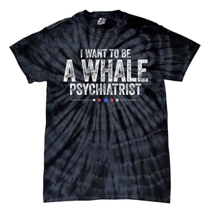 I Want To Be A Whale Psychiatrist Funny Political 2024 Tie-Dye T-Shirt