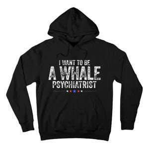 I Want To Be A Whale Psychiatrist Funny Political 2024 Tall Hoodie