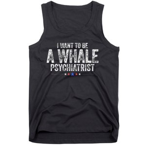 I Want To Be A Whale Psychiatrist Funny Political 2024 Tank Top