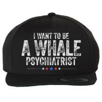 I Want To Be A Whale Psychiatrist Funny Political 2024 Wool Snapback Cap