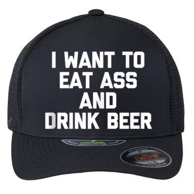 I Want To Eat Ass & Drink Beer Tee Funny Drunk Drinking Flexfit Unipanel Trucker Cap