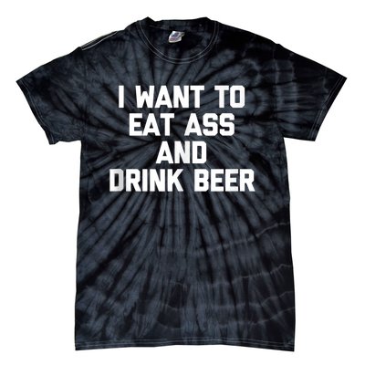 I Want To Eat Ass & Drink Beer Tee Funny Drunk Drinking Tie-Dye T-Shirt