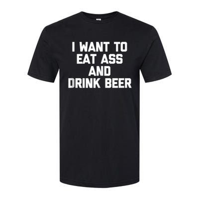 I Want To Eat Ass & Drink Beer Tee Funny Drunk Drinking Softstyle CVC T-Shirt