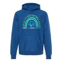 I Wear Teal For My Daughter Cervical Cancer Awareness Gift Premium Hoodie