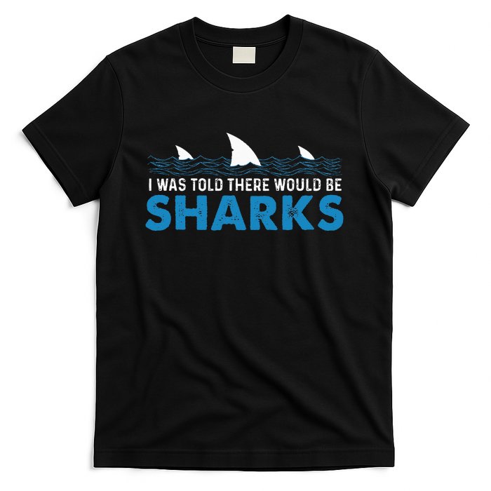 I Was Told There Would Be Sharks Shark Lover Ocean T-Shirt