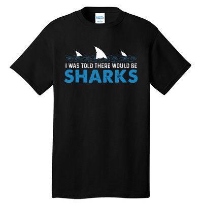 I Was Told There Would Be Sharks Shark Lover Ocean Tall T-Shirt