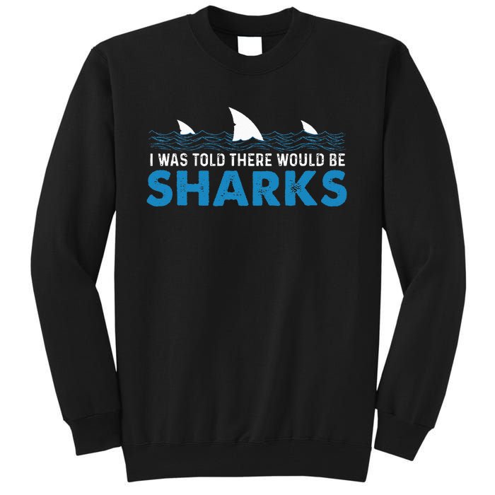 I Was Told There Would Be Sharks Shark Lover Ocean Tall Sweatshirt