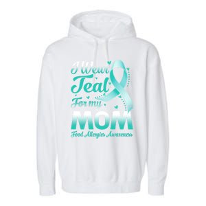 I Wear Teal For My Mom Food Allergies Awareness Ribbon Gift Garment-Dyed Fleece Hoodie