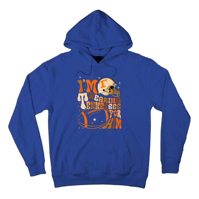 Im Wearing Tennessee Orange For Him Tennessee Football Tall Hoodie