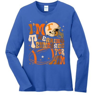 Im Wearing Tennessee Orange For Him Tennessee Football Ladies Long Sleeve Shirt