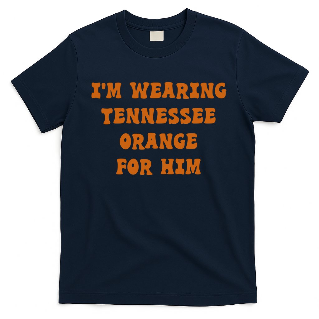 I'm wearing Tennessee orange for him T-Shirt