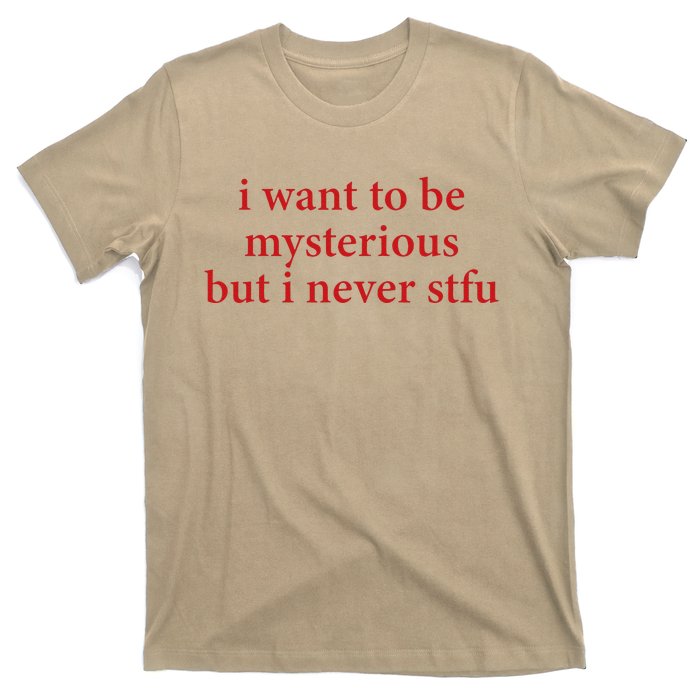 I Want To Be Mysterious But I Never Stfu T-Shirt