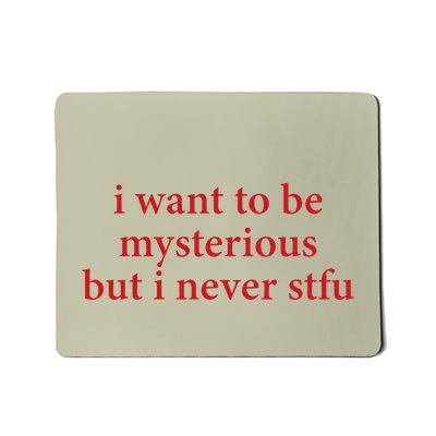I Want To Be Mysterious But I Never Stfu Mousepad