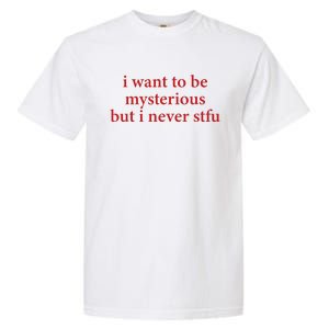 I Want To Be Mysterious But I Never Stfu Garment-Dyed Heavyweight T-Shirt