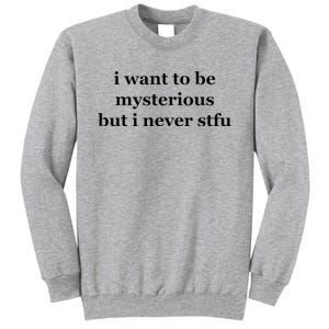 I Want To Be Mysterious But I Never Stfu Tall Sweatshirt